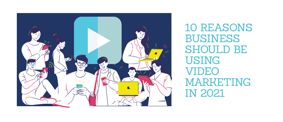 10 Reasons Business Should Be Using Video Marketing in 2021 featured image