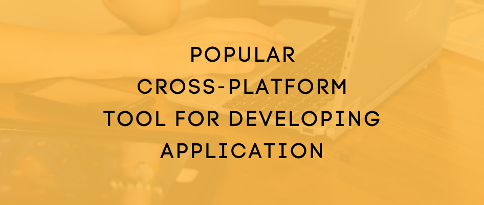 POPULAR CROSS-PLATFORM TOOL FOR DEVELOPING APPLICATION featured image